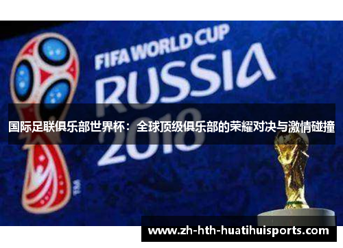 国际足联俱乐部世界杯:全球顶级俱乐部的荣耀对决与激情碰撞 国际足联俱乐部世界杯:全球顶级俱乐部的荣耀对决与激情碰撞