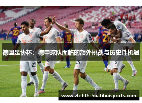 德国足协杯：德甲球队面临的额外挑战与历史性机遇