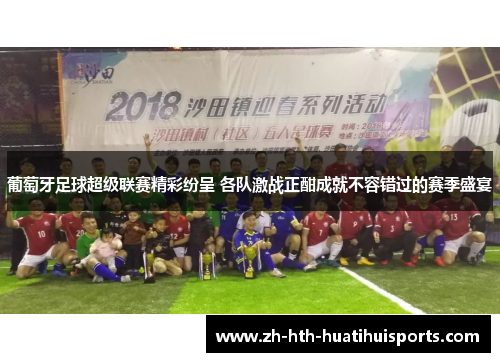 葡萄牙足球超级联赛精彩纷呈 各队激战正酣成就不容错过的赛季盛宴