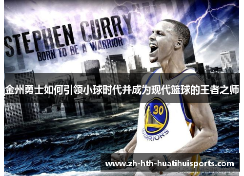 金州勇士如何引领小球时代并成为现代篮球的王者之师 金州勇士如何引领小球时代并成为现代篮球的王者之师