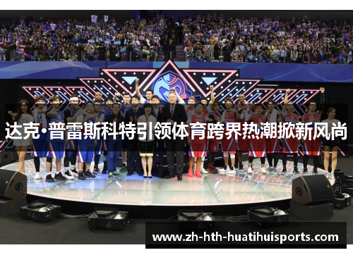 达克·普雷斯科特引领体育跨界热潮掀新风尚 达克·普雷斯科特引领体育跨界热潮掀新风尚