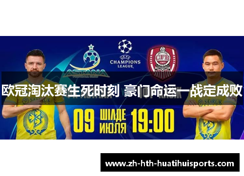 欧冠淘汰赛生死时刻 豪门命运一战定成败